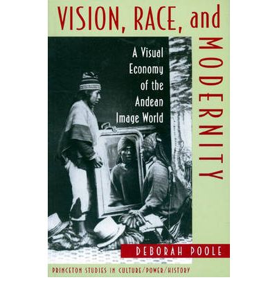 Vision, Race, and Modernity: A Visual Economy of the Andean Image World - Princeton Studies in Culture / Power / History - Deborah Poole - Books - Princeton University Press - 9780691006451 - June 12, 1997