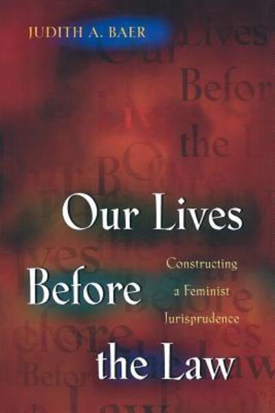 Our Lives Before the Law: Constructing a Feminist Jurisprudence - Judith A. Baer - Books - Princeton University Press - 9780691019451 - September 5, 1999