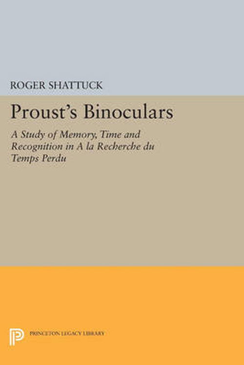 Cover for Roger Shattuck · Proust's Binoculars: A Study of Memory, Time and Recognition in &quot;A la Recherche du Temps Perdu&quot; - Princeton Legacy Library (Paperback Book) (2014)