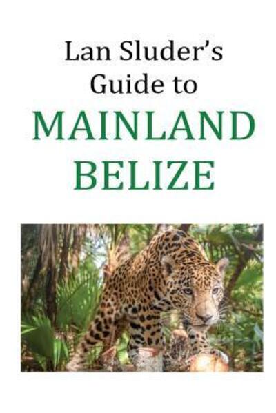 Lan Sluder's Guide to Mainland Belize - Lan Sluder - Books - Equator - 9780692687451 - April 6, 2016