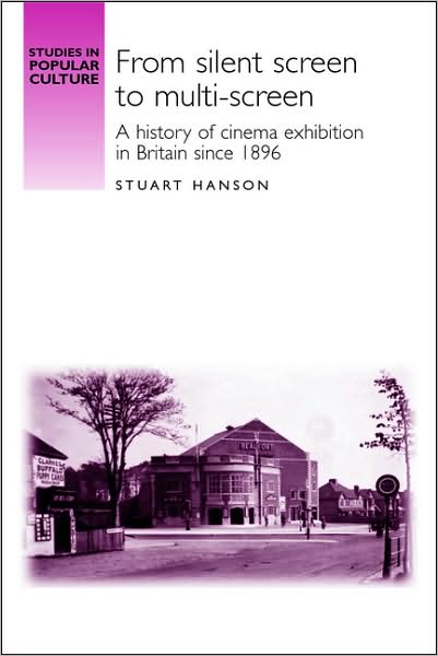 Cover for Stuart Hanson · From Silent Screen to Multi-Screen: A History of Cinema Exhibition in Britain Since 1896 - Studies in Popular Culture (Paperback Book) (2007)
