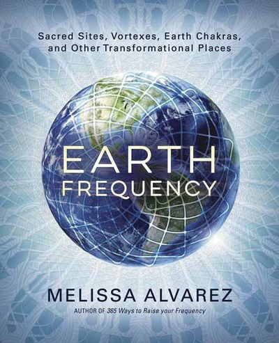 Cover for Melissa Alvarez · Earth Frequency: Sacred Sites, Vortexes, Earth Chakras, and Other Transformational Places (Paperback Book) (2019)