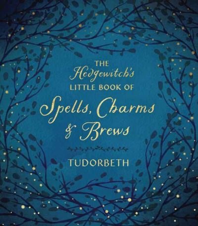 The Hedgewitch's Little Book of Spells, Charms and Brews - Tudorbeth - Livres - Llewellyn Publications,U.S. - 9780738767451 - 1 juillet 2021