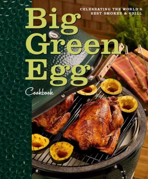 Cover for Big Green Egg · Big Green Egg Cookbook: Celebrating the Ultimate Cooking Experience - Big Green Egg (Hardcover Book) (2013)