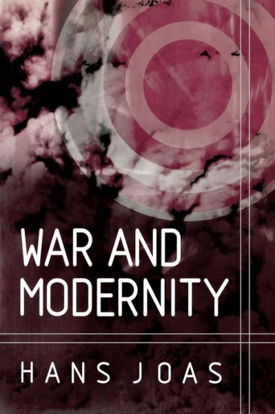 Cover for Joas, Hans (Free University of Berlin) · War and Modernity: Studies in the History of Vilolence in the 20th Century (Taschenbuch) (2002)