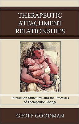 Cover for Geoff Goodman · Therapeutic Attachment Relationships: Interaction Structures and the Processes of Therapeutic Change (Innbunden bok) (2009)