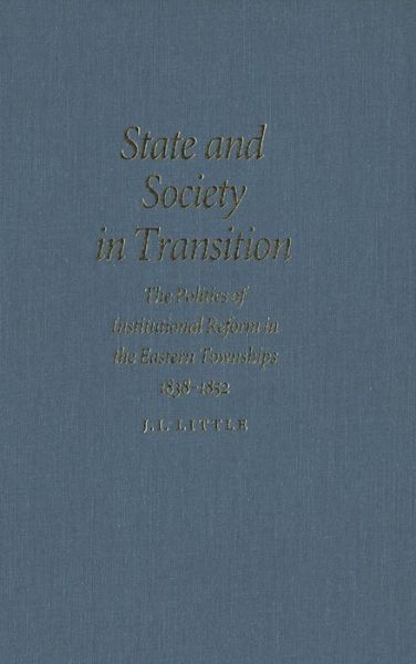 State and Society in Transition: The Politics of Institutional Reform in the Eastern Townships, 1838-1852 - Studies on the History of Quebec / Etudes d’histoire du Quebec - Little - Livros - McGill-Queen's University Press - 9780773515451 - 24 de fevereiro de 1997