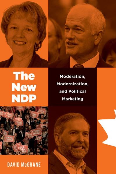 The New NDP: Moderation, Modernization, and Political Marketing - Communication, Strategy, and Politics - David McGrane - Books - University of British Columbia Press - 9780774860451 - May 15, 2019