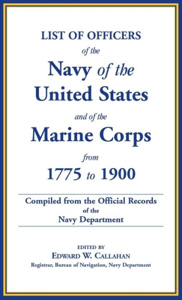 Cover for Edward W. Callahan · List of Officers of the Navy of the United States and of the Marine Corps from 1775-1900. Comprising a Complete Register of All Present and Former ... Navy, and of the Marine Corps, Regulara (Hardcover Book) (2010)