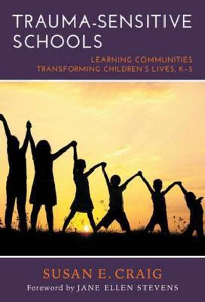 Trauma-Sensitive Schools: Learning Communities Transforming Children's Lives, K-5 - Susan E. Craig - Libros - Teachers' College Press - 9780807757451 - 30 de noviembre de 2015