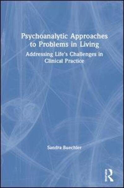 Cover for Buechler, Sandra (William Alanson White Institute, New York, USA) · Psychoanalytic Approaches to Problems in Living: Addressing Life's Challenges in Clinical Practice - Psychoanalysis in a New Key Book Series (Hardcover Book) (2019)