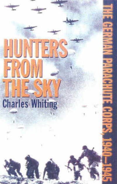 Cover for Charles Whiting · Hunters from the Sky: The German Parachute Corps, 1940-1945 (Paperback Book) (2001)