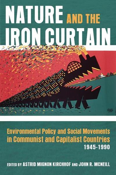 Cover for Astrid Mignon Kirchhof · Nature and the Iron Curtain: Environmental Policy and Social Movements in Communist and Capitalist Countries, 1945-1990 - Russian and East European Studies (Hardcover Book) (2019)