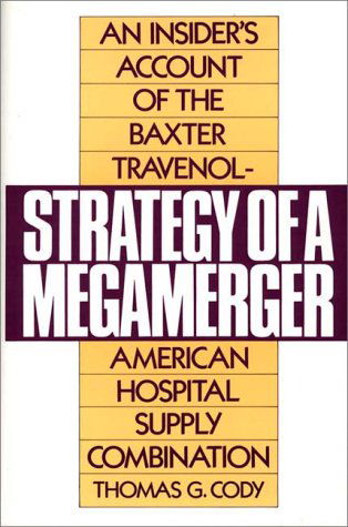 Cover for Thomas G. Cody · Strategy of a Megamerger: An Insider's Account of the Baxter Travenol-American Hospital Supply Combination (Hardcover Book) (1990)