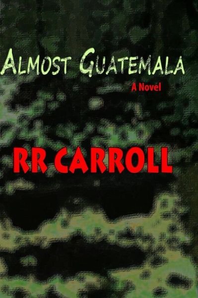 Cover for R R Carroll · Almost Guatemala (Pocketbok) (2011)