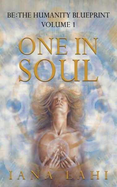 Cover for Iana Lahi · One in Soul : Unlocking the Power of Your Soul (Hardcover Book) (2020)