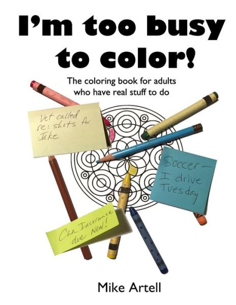 Cover for Mike Artell · I'm too busy to color! : The coloring book for adults who have real stuff to do (Paperback Book) (2016)