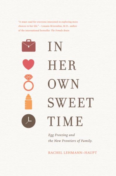 Cover for Rachel Lehmann-Haupt · In Her Own Sweet Time: Egg Freezing and the New Frontiers of Family (Paperback Book) (2016)