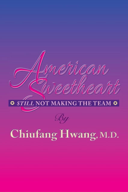 Cover for Chiufang Hwang M.D. · American Sweetheart : Still Not Making the Team (Taschenbuch) (2016)