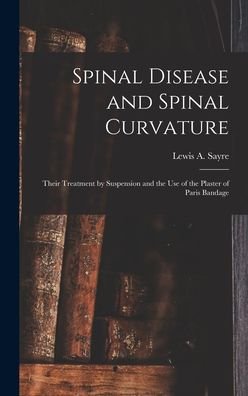 Spinal Disease and Spinal Curvature - Lewis a (Lewis Albert) 1820- Sayre - Bøger - Legare Street Press - 9781013720451 - 9. september 2021