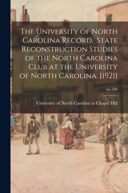 Cover for University of North Carolina at Chape · The University of North Carolina Record. State Reconstruction Studies of the North Carolina Club at the University of North Carolina. [1921]; no.184 (Taschenbuch) (2021)