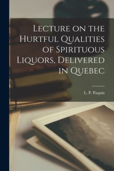 Cover for L P (Louis Philibert) 1846 Paquin · Lecture on the Hurtful Qualities of Spirituous Liquors, Delivered in Quebec [microform] (Paperback Bog) (2021)
