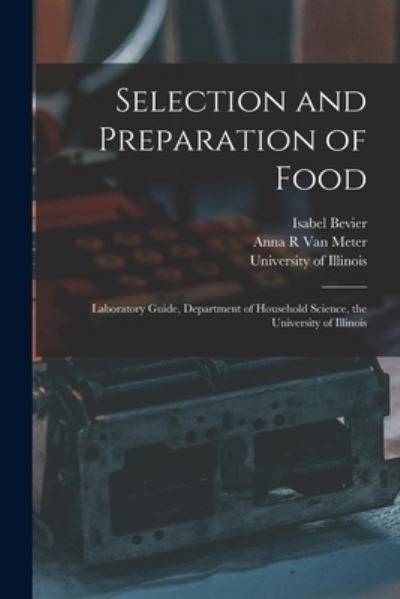 Cover for Isabel 1860-1942 Bevier · Selection and Preparation of Food: Laboratory Guide, Department of Household Science, the University of Illinois (Taschenbuch) (2021)