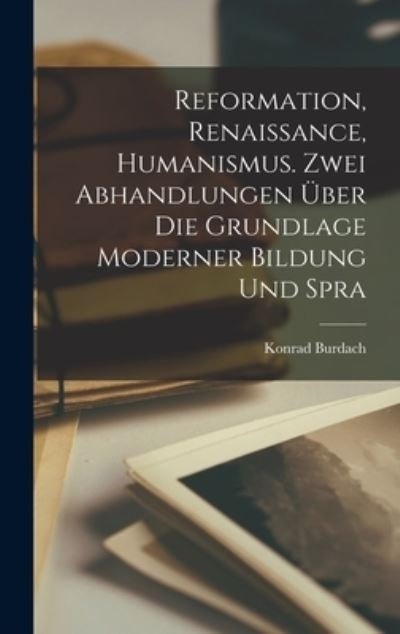 Cover for Burdach Konrad · Reformation, Renaissance, Humanismus. Zwei Abhandlungen über Die Grundlage Moderner Bildung und Spra (Book) (2022)