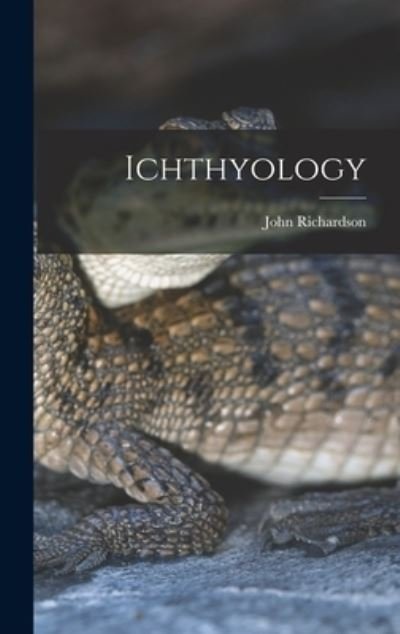 Ichthyology - John Richardson - Books - Creative Media Partners, LLC - 9781016589451 - October 27, 2022