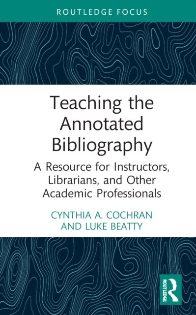 Cover for Cochran, Cynthia A. (Illinois College, USA) · Teaching the Annotated Bibliography: A Resource for Instructors, Librarians, and Other Academic Professionals (Hardcover bog) (2022)