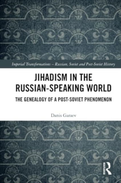 Cover for Danis Garaev · Jihadism in the Russian-Speaking World: The Genealogy of a Post-Soviet Phenomenon - Imperial Transformations – Russian, Soviet and Post-Soviet History (Paperback Book) (2024)