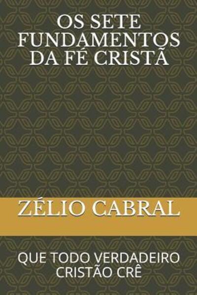 Cover for Zelio Cabral · OS 7 Fundamentos Da Fe Crista: Que Todo Verdadeiro Cristao Cre (Paperback Book) (2019)