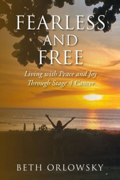 Cover for Beth Orlowsky · Fearless and Free: Living with Peace and Joy Through Stage 4 Cancer (Paperback Book) (2020)