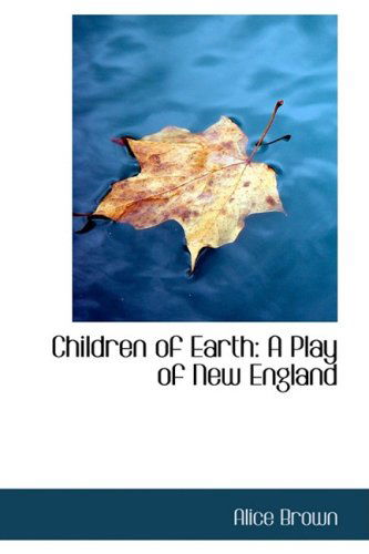 Cover for Alice Brown · Children of Earth: a Play of New England (Paperback Book) (2009)