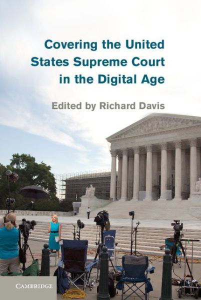 Covering the United States Supreme Court in the Digital Age - Richard Davis - Książki - Cambridge University Press - 9781107052451 - 11 sierpnia 2014