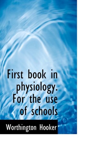 Cover for Worthington Hooker · First Book in Physiology. for the Use of Schools (Hardcover Book) (2009)