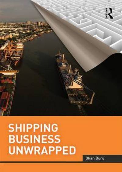 Cover for Okan Duru · Shipping Business Unwrapped: Illusion, Bias and Fallacy in the Shipping Business - Routledge Maritime Masters (Gebundenes Buch) (2018)