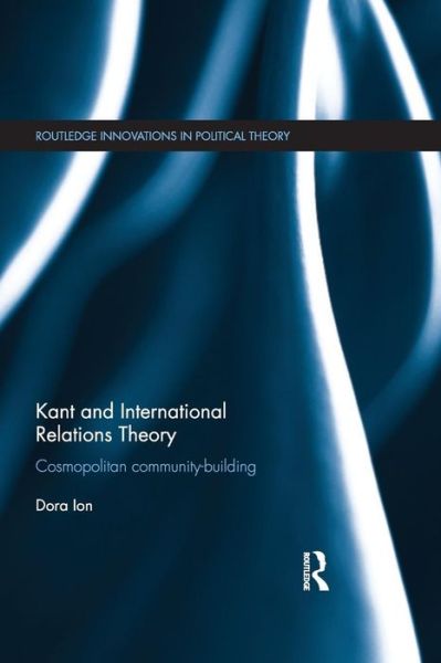 Cover for Dora Ion · Kant and International Relations Theory: Cosmopolitan Community-building - Routledge Innovations in Political Theory (Taschenbuch) (2015)