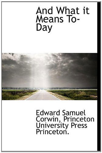 Cover for Edward Samuel Corwin · And What It Means To-day (Hardcover Book) (2010)