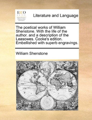 The Poetical Works of William Shenstone. with the Life of the Author. and a Description of the Leasowes. Cooke's Edition. Embellished with Superb Engravings. - William Shenstone - Bøger - Gale ECCO, Print Editions - 9781140846451 - 28. maj 2010