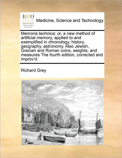 Cover for Richard Grey · Memoria Technica: Or, a New Method of Artificial Memory, Applied to and Exemplified in Chronology, History, Geography, Astronomy. Also J (Paperback Book) (2010)