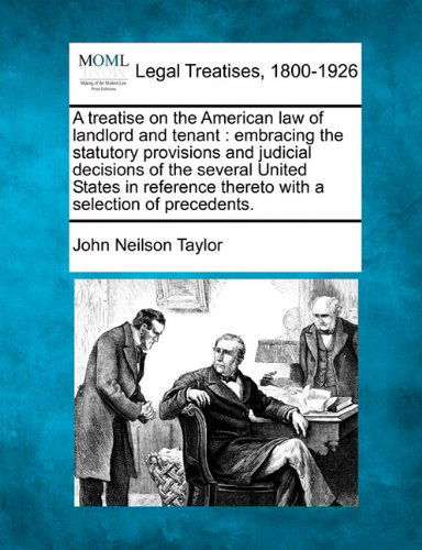 Cover for John Neilson Taylor · A Treatise on the American Law of Landlord and Tenant: Embracing the Statutory Provisions and Judicial Decisions of the Several United States in Reference Thereto, with a Selection of Precedents. (Paperback Book) (2010)