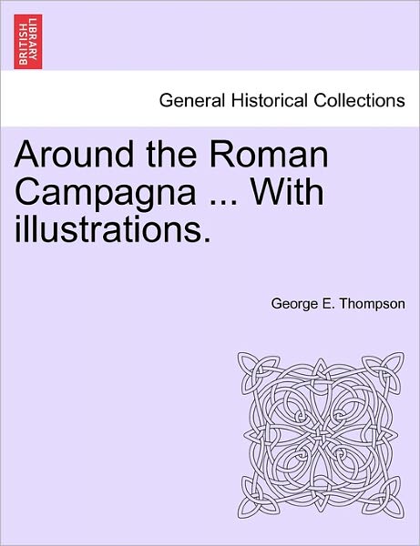 Cover for George E Thompson · Around the Roman Campagna ... with Illustrations. (Paperback Book) (2011)