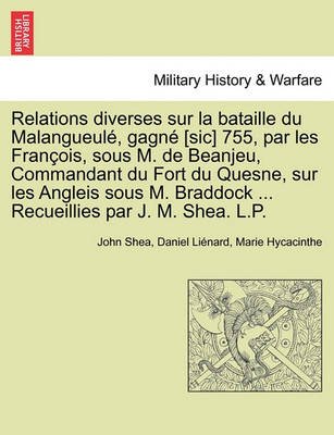 Cover for John Shea · Relations Diverses Sur La Bataille Du Malangueul , Gagn [sic] 755, Par Les Fran Ois, Sous M. De Beanjeu, Commandant Du Fort Du Quesne, Sur Les Angleis (Taschenbuch) (2011)