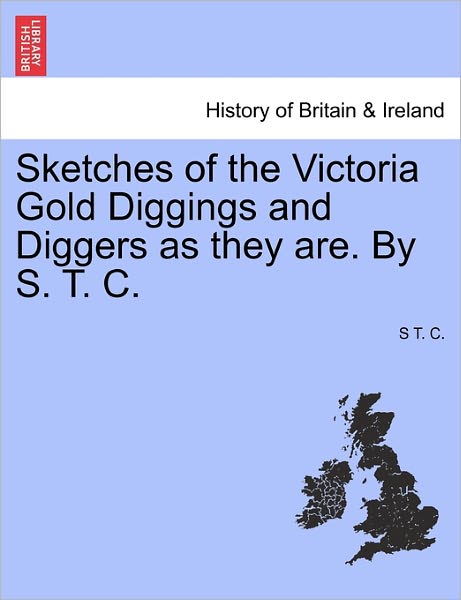 Cover for S T C · Sketches of the Victoria Gold Diggings and Diggers As They Are. by S. T. C. (Paperback Book) (2011)