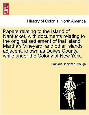 Cover for Franklin Benjamin Hough · Papers Relating to the Island of Nantucket, with Documents Relating to the Original Settlement of That Island, Martha's Vineyard, and Other Islands Ad (Paperback Book) (2011)