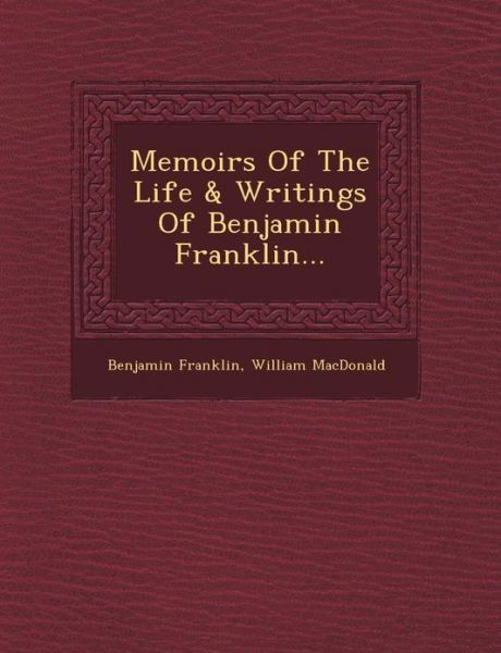 Memoirs of the Life & Writings of Benjamin Franklin... - Benjamin Franklin - Kirjat - Saraswati Press - 9781249507451 - lauantai 1. syyskuuta 2012