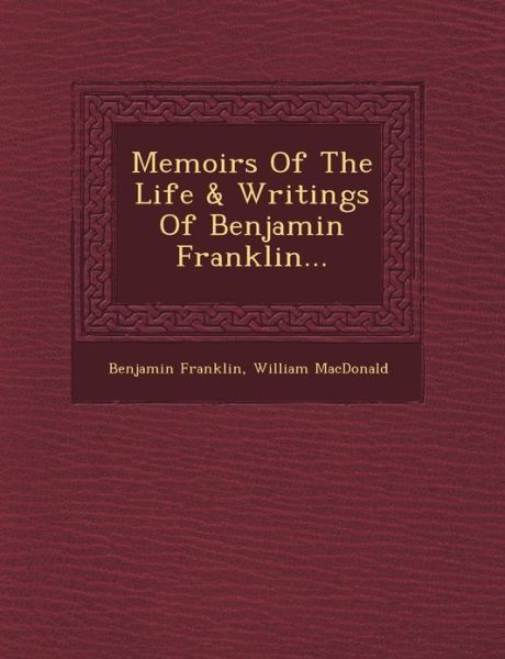 Memoirs of the Life & Writings of Benjamin Franklin... - Benjamin Franklin - Libros - Saraswati Press - 9781249507451 - 1 de septiembre de 2012