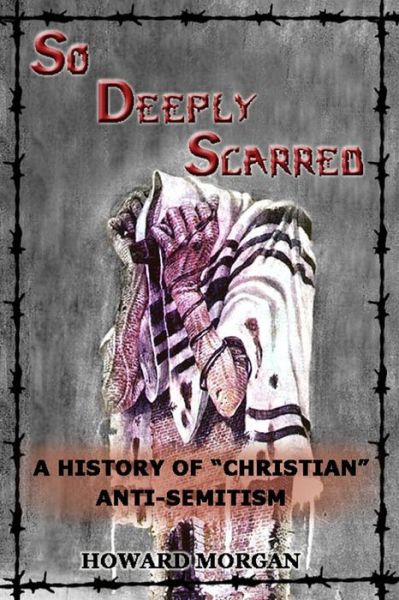 Cover for Howard Morgan · So Deeply Scarred: A History of &quot;Christian&quot; Anti-Semitism (Paperback Book) (2015)