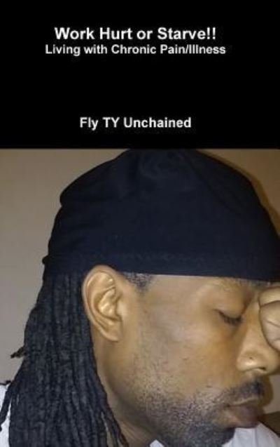 Cover for Fly Ty Unchained · Work Hurt or Starve!! - Living With Chronic Pain / Illness (Gebundenes Buch) (2016)